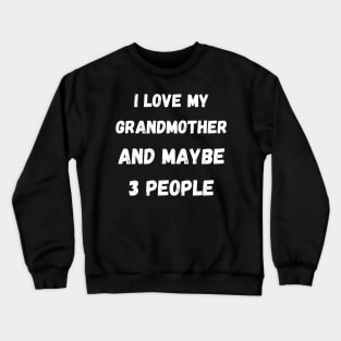 I LOVE MY GRANDMOTHER AND MAYBE 3 PEOPLE Crewneck Sweatshirt